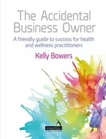 The Accidental Business Owner: Ein freundlicher Leitfaden für den Erfolg von Gesundheits- und Wellness-Praktikern - The Accidental Business Owner: A Friendly Guide to Success for Health and Wellness Practitioners