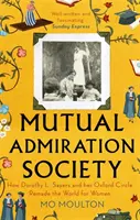 Mutual Admiration Society - Wie Dorothy L. Sayers und ihr Oxforder Kreis die Welt für Frauen neu gestalteten - Mutual Admiration Society - How Dorothy L. Sayers and Her Oxford Circle Remade the World For Women