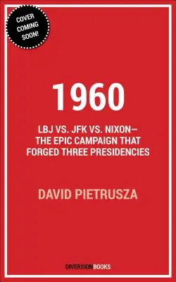 1960: LBJ vs. JFK vs. Nixon - Der epische Wahlkampf, der drei Präsidentschaften schmiedete - 1960: LBJ vs. JFK vs. Nixon--The Epic Campaign That Forged Three Presidencies