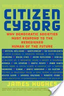 Citizen Cyborg: Warum demokratische Gesellschaften auf den umgestalteten Menschen der Zukunft reagieren müssen - Citizen Cyborg: Why Democratic Societies Must Respond to the Redesigned Human of the Future