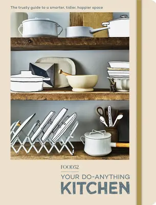 Food52 Ihre Do-Anything-Küche: Der zuverlässige Leitfaden für einen intelligenteren, aufgeräumteren und glücklicheren Raum - Food52 Your Do-Anything Kitchen: The Trusty Guide to a Smarter, Tidier, Happier Space