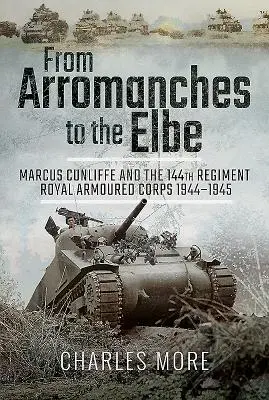 Von Arromanches an die Elbe: Marcus Cunliffe und das 144th Regiment Royal Armoured Corps 1944-1945 - From Arromanches to the Elbe: Marcus Cunliffe and the 144th Regiment Royal Armoured Corps 1944-1945