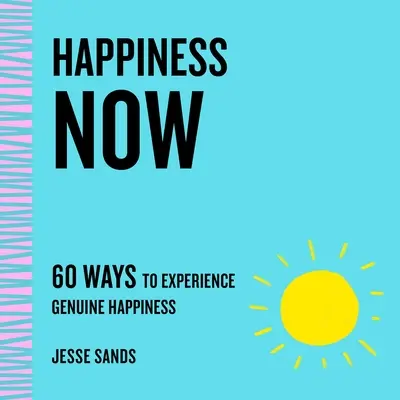 Glück jetzt: 60 Wege zu echtem Glücklichsein - Happiness Now: 60 Ways to Experience Genuine Happiness