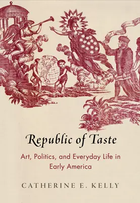Republik des Geschmacks: Kunst, Politik und alltägliches Leben im frühen Amerika - Republic of Taste: Art, Politics, and Everyday Life in Early America