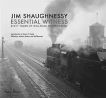 Jim Shaughnessy Wesentlicher Zeuge: Sechzig Jahre Eisenbahnfotografie - Jim Shaughnessy Essential Witness: Sixty Years of Railroad Photography