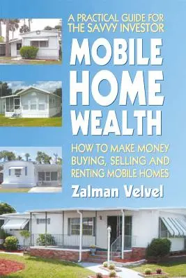 Mobile Home Wealth: Wie man mit dem Kauf, Verkauf und der Vermietung von Mobilheimen Geld verdient - Mobile Home Wealth: How to Make Money Buying, Selling and Renting Mobile Homes