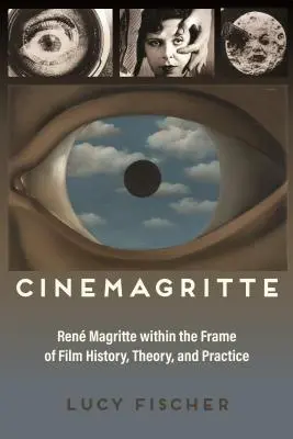 Cinemagritte: Ren Magritte im Rahmen der Filmgeschichte, -theorie und -praxis - Cinemagritte: Ren Magritte Within the Frame of Film History, Theory, and Practice