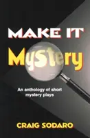 Mach es geheimnisvoll: Eine Anthologie kurzer Mysteriendramen - Make It Mystery: An Anthology of Short Mystery Plays