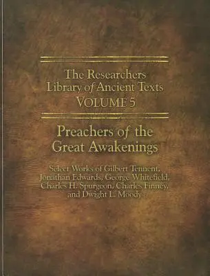 Die Forscherbibliothek der antiken Texte - Band V: Prediger der Großen Erweckungen: Ausgewählte Werke von Gilbert Tennent, Jonathan Edwards, George Whit - The Researchers Library of Ancient Texts - Volume V: Preachers of the Great Awakenings: Select Works of Gilbert Tennent, Jonathan Edwards, George Whit