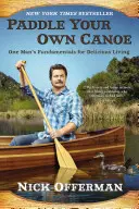 Paddle Your Own Canoe: Die Grundlagen eines Mannes für ein köstliches Leben - Paddle Your Own Canoe: One Man's Fundamentals for Delicious Living