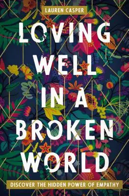 Gut lieben in einer zerbrochenen Welt: Entdecken Sie die verborgene Kraft der Empathie - Loving Well in a Broken World: Discover the Hidden Power of Empathy