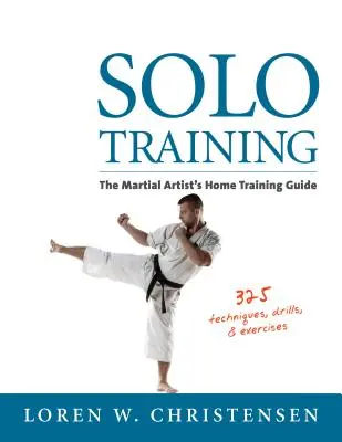 Solo-Training: Der Leitfaden für das Heimtraining von Kampfsportlern - Solo Training: The Martial Artist's Home Training Guide