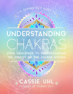 Das Zenned Out Handbuch zum Verständnis der Chakren: Ihr Handbuch zum Verstehen der Energie des Chakra-Systems - The Zenned Out Guide to Understanding Chakras: Your Handbook to Understanding the Energy of the Chakra System