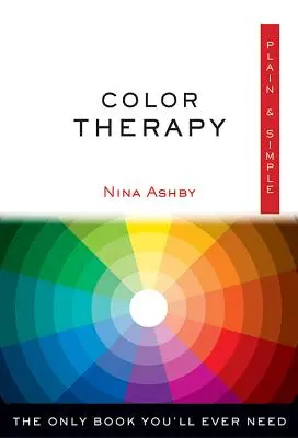 Farbtherapie - einfach & klar: Das einzige Buch, das Sie jemals brauchen werden - Color Therapy Plain & Simple: The Only Book You'll Ever Need