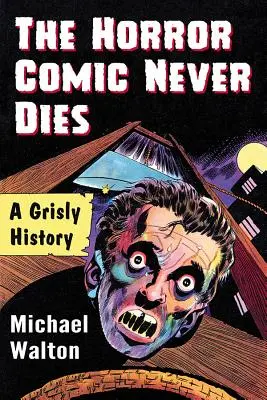 Der Horror-Comic stirbt nie: Eine gruselige Geschichte - The Horror Comic Never Dies: A Grisly History