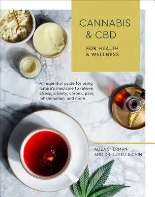 Cannabis und CBD für Gesundheit und Wellness: Ein unverzichtbarer Leitfaden für die Verwendung der Medizin der Natur zur Linderung von Stress, Angst, chronischen Schmerzen, Entzündungen und M - Cannabis and CBD for Health and Wellness: An Essential Guide for Using Nature's Medicine to Relieve Stress, Anxiety, Chronic Pain, Inflammation, and M