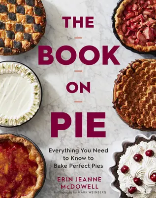 Das Buch über Kuchen: Alles, was Sie wissen müssen, um perfekte Torten zu backen - The Book on Pie: Everything You Need to Know to Bake Perfect Pies