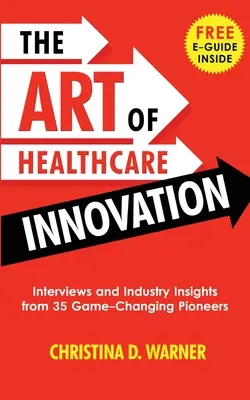 Die Kunst der Innovation im Gesundheitswesen: Interviews und Brancheneinblicke von 35 bahnbrechenden Pionieren - The Art of Healthcare Innovation: Interviews and Industry Insights from 35 Game-Changing Pioneers