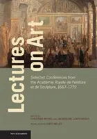 Vorlesungen über Kunst: Ausgewählte Konferenzen der Acadmie Royale de Peinture Et de Sculpture, 1667-1772 - Lectures on Art: Selected Confrences from the Acadmie Royale de Peinture Et de Sculpture, 1667-1772