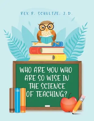 Wer seid ihr, die ihr so weise seid in der Wissenschaft des Lehrens? - Who Are You Who Are So Wise in the Science of Teaching?