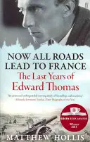 Jetzt führen alle Wege nach Frankreich - Die letzten Jahre von Edward Thomas - Now All Roads Lead to France - The Last Years of Edward Thomas