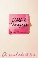 Mutwillige Missachtung - Ein Roman über die Liebe - Wilful Disregard - A Novel About Love