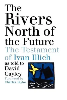 Die Flüsse nördlich der Zukunft: Das Testament von Ivan Illich - The Rivers North of the Future: The Testament of Ivan Illich