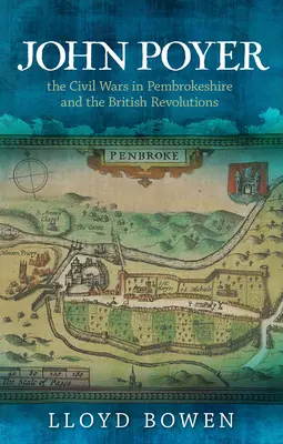 John Poyer, die Bürgerkriege in Pembrokeshire und die britischen Revolutionen - John Poyer, the Civil Wars in Pembrokeshire and the British Revolutions