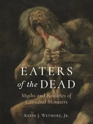 Die Totenfresser: Mythen und Realitäten der kannibalischen Monster - Eaters of the Dead: Myths and Realities of Cannibal Monsters