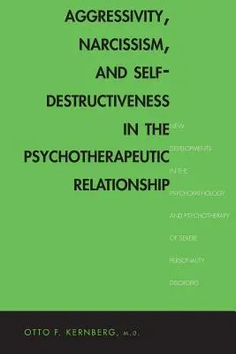 Aggressivität, Narzissmus und Selbstzerstörung in der psychotherapeutischen Beziehung: Neue Entwicklungen in der Psychopathologie und Psychotherapie von schweren Störungen - Aggressivity, Narcissism, and Self-Destructiveness in the Psychotherapeutic Rela: New Developments in the Psychopathology and Psychotherapy of Severe