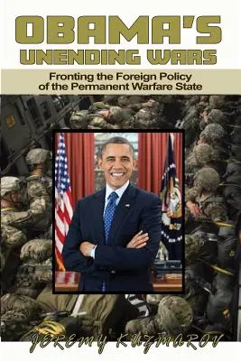 Obamas Kriege ohne Ende: Die Außenpolitik des Staates der permanenten Kriegsführung - Obama's Unending Wars: Fronting the Foreign Policy of the Permanent Warfare State