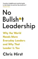 No Bullsh*t Leadership - Warum die Welt mehr alltägliche Führungspersönlichkeiten braucht und warum diese Führungspersönlichkeit Sie sind - No Bullsh*t Leadership - Why the World Needs More Everyday Leaders and Why That Leader Is You