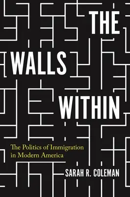 Die Mauern im Inneren: Die Politik der Einwanderung im modernen Amerika - The Walls Within: The Politics of Immigration in Modern America