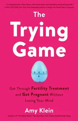 Das schwierige Spiel: Eine Fruchtbarkeitsbehandlung überstehen und schwanger werden, ohne den Verstand zu verlieren - The Trying Game: Get Through Fertility Treatment and Get Pregnant Without Losing Your Mind