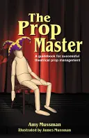 Der Requisiteur: Ein Leitfaden für erfolgreiches Requisitenmanagement im Theater - The Prop Master: A Guidebook for Successful Theatrical Prop Management
