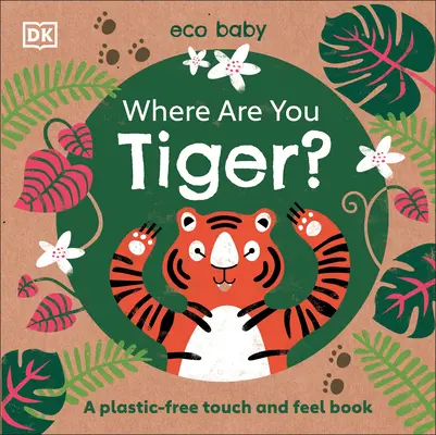 Eco Baby Wo bist du Tiger? Ein plastikfreies Buch zum Anfassen und Fühlen - Eco Baby Where Are You Tiger?: A Plastic-Free Touch and Feel Book