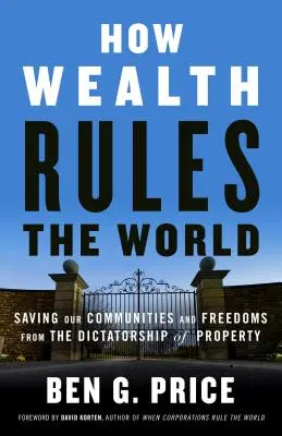 Wie der Reichtum die Welt regiert: Die Rettung unserer Gemeinschaften und Freiheiten vor der Diktatur des Eigentums - How Wealth Rules the World: Saving Our Communities and Freedoms from the Dictatorship of Property