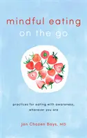 Achtsames Essen für unterwegs: Praktiken für bewusstes Essen, wo immer Sie sind - Mindful Eating on the Go: Practices for Eating with Awareness, Wherever You Are