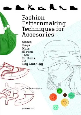 Techniken zur Herstellung von Modemustern für Accessoires: Schuhe, Taschen, Hüte, Handschuhe, Krawatten, Knöpfe und Hundebekleidung - Fashion Patternmaking Techniques for Accessories: Shoes, Bags, Hats, Gloves, Ties, Buttons, and Dog Clothing