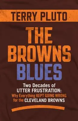 Der Blues der Browns: Zwei Jahrzehnte völliger Frustration: Warum bei den Cleveland Browns immer wieder alles schieflief - The Browns Blues: Two Decades of Utter Frustration: Why Everything Kept Going Wrong for the Cleveland Browns