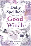 Tägliches Zauberbuch für die gute Hexe: Schnelle, einfache und praktische Magie für jeden Tag des Jahres - Daily Spellbook for the Good Witch: Quick, Simple, and Practical Magic for Every Day of the Year