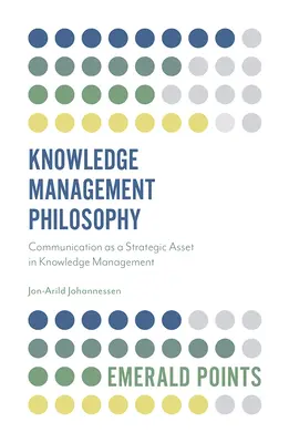 Philosophie des Wissensmanagements: Kommunikation als strategisches Asset im Wissensmanagement - Knowledge Management Philosophy: Communication as a Strategic Asset in Knowledge Management