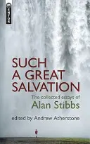 So eine große Erlösung: Die gesammelten Aufsätze von Alan Stibbs - Such a Great Salvation: The Collected Essays of Alan Stibbs