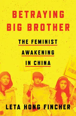 Der Verrat am großen Bruder: Das feministische Erwachen in China - Betraying Big Brother: The Feminist Awakening in China