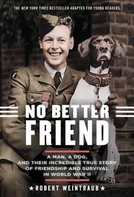 Kein besserer Freund: Ausgabe für junge Leser: Ein Mann, ein Hund und ihre unglaubliche wahre Geschichte von Freundschaft und Überleben im Zweiten Weltkrieg - No Better Friend: Young Readers Edition: A Man, a Dog, and Their Incredible True Story of Friendship and Survival in World War II