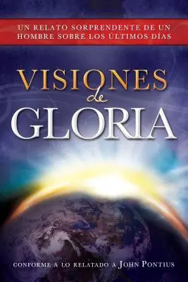 Visiones de Gloria: Ein erstaunlicher Bericht eines Mannes über die letzten Tage - Visiones de Gloria: Un Relato Sorprendente de un Hombre Sobre los Ultimos Dias