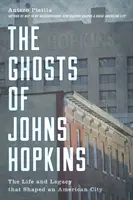 Die Geister von Johns Hopkins: Das Leben und Vermächtnis einer amerikanischen Stadt - The Ghosts of Johns Hopkins: The Life and Legacy That Shaped an American City