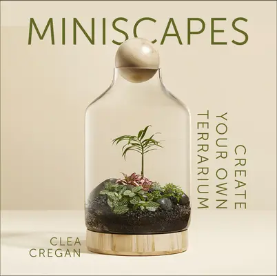 Mini-Landschaften: Gestalten Sie Ihr eigenes Terrarium - Miniscapes: Create Your Own Terrarium