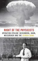 Die Nacht der Physiker: Operation Epsilon: Heisenberg, Hahn, Weizscker und die deutsche Bombe - The Night of the Physicists: Operation Epsilon: Heisenberg, Hahn, Weizscker and the German Bomb