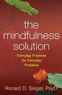 Die Achtsamkeitslösung: Alltägliche Praktiken für alltägliche Probleme - The Mindfulness Solution: Everyday Practices for Everyday Problems